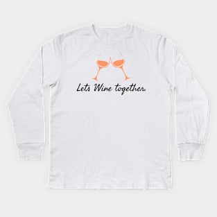 Lets Wine together! Kids Long Sleeve T-Shirt